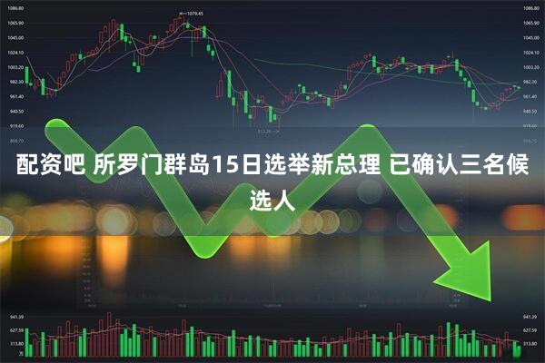 配资吧 所罗门群岛15日选举新总理 已确认三名候选人
