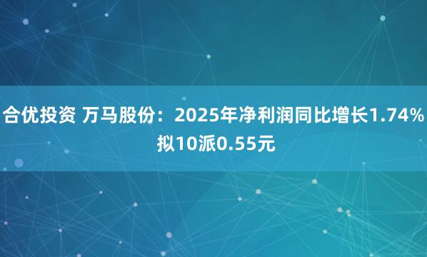 合优投资 万马股份：2025年净利润同比增长1.74% 拟10派0.55元