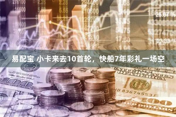 易配宝 小卡来去10首轮，快船7年彩礼一场空